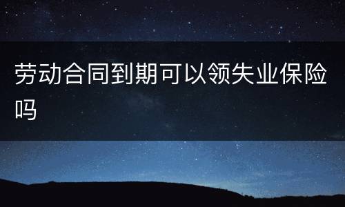 劳动合同到期可以领失业保险吗