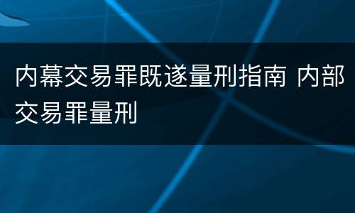 内幕交易罪既遂量刑指南 内部交易罪量刑