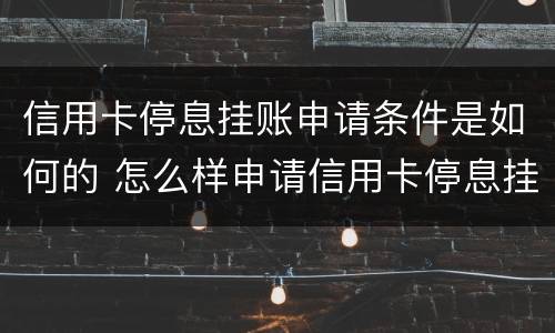 信用卡停息挂账申请条件是如何的 怎么样申请信用卡停息挂账