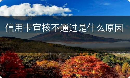信用卡审核不通过是什么原因