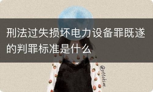 刑法过失损坏电力设备罪既遂的判罪标准是什么