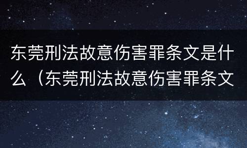 东莞刑法故意伤害罪条文是什么（东莞刑法故意伤害罪条文是什么内容）