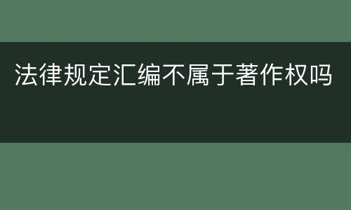 法律规定汇编不属于著作权吗