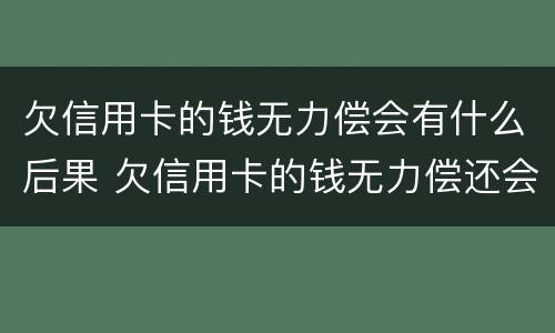 欠信用卡的钱无力偿会有什么后果 欠信用卡的钱无力偿还会不会坐牢