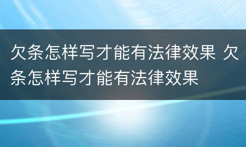 欠条怎样写才能有法律效果 欠条怎样写才能有法律效果