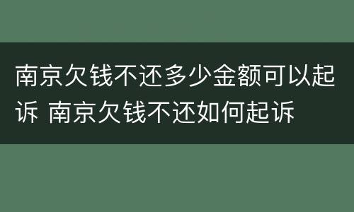 南京欠钱不还多少金额可以起诉 南京欠钱不还如何起诉