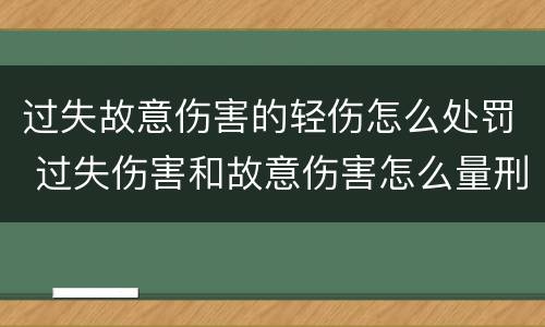 过失故意伤害的轻伤怎么处罚 过失伤害和故意伤害怎么量刑