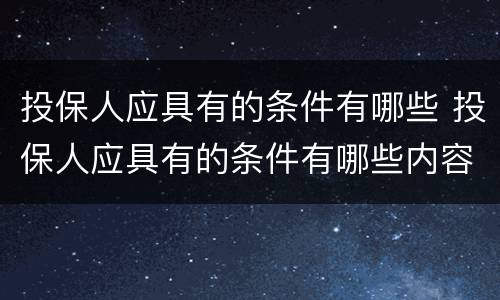 投保人应具有的条件有哪些 投保人应具有的条件有哪些内容