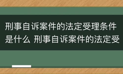 刑事自诉案件的法定受理条件是什么 刑事自诉案件的法定受理条件是什么意思