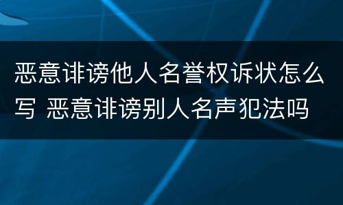 恶意诽谤他人名誉权诉状怎么写 恶意诽谤别人名声犯法吗