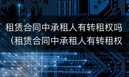 租赁合同中承租人有转租权吗（租赁合同中承租人有转租权吗有效吗）