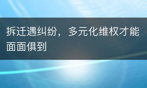 拆迁遇纠纷，多元化维权才能面面俱到