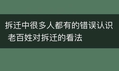 拆迁中很多人都有的错误认识 老百姓对拆迁的看法
