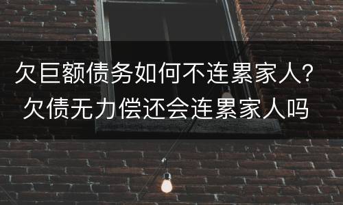 欠巨额债务如何不连累家人？ 欠债无力偿还会连累家人吗
