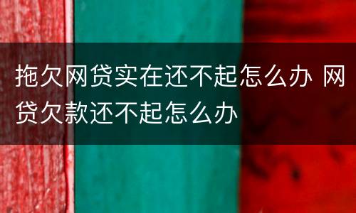 拖欠网贷实在还不起怎么办 网贷欠款还不起怎么办
