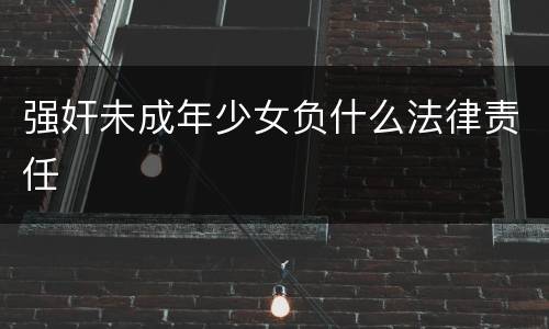 强奸未成年少女负什么法律责任