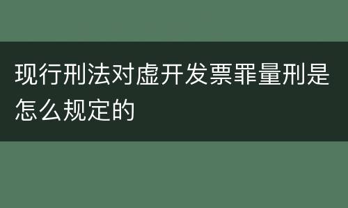 现行刑法对虚开发票罪量刑是怎么规定的