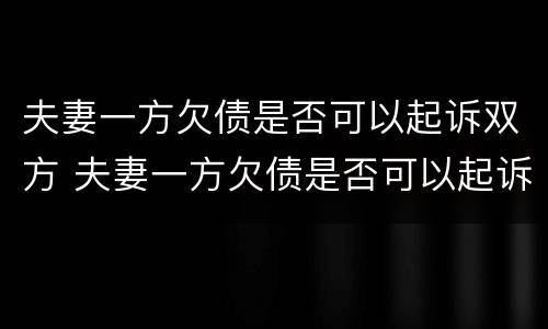 夫妻一方欠债是否可以起诉双方 夫妻一方欠债是否可以起诉双方父母