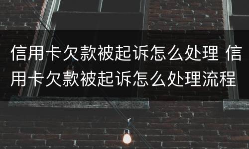 信用卡欠款被起诉怎么处理 信用卡欠款被起诉怎么处理流程