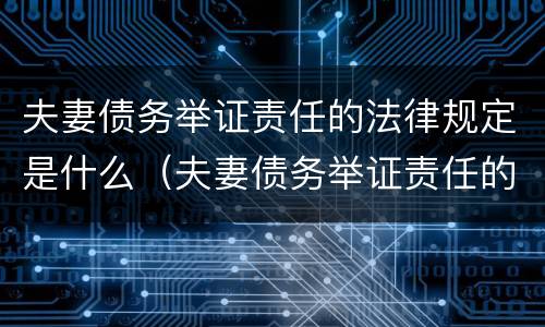 夫妻债务举证责任的法律规定是什么（夫妻债务举证责任的法律规定是什么意思）