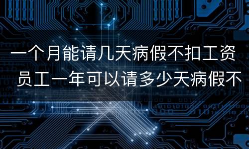 一个月能请几天病假不扣工资 员工一年可以请多少天病假不扣钱