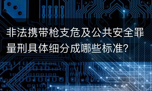 非法携带枪支危及公共安全罪量刑具体细分成哪些标准？