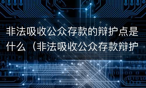 非法吸收公众存款的辩护点是什么（非法吸收公众存款辩护要点）
