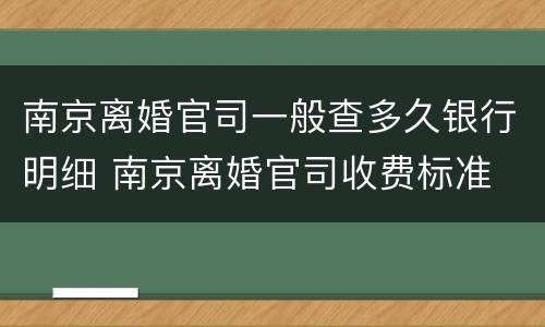 南京离婚官司一般查多久银行明细 南京离婚官司收费标准
