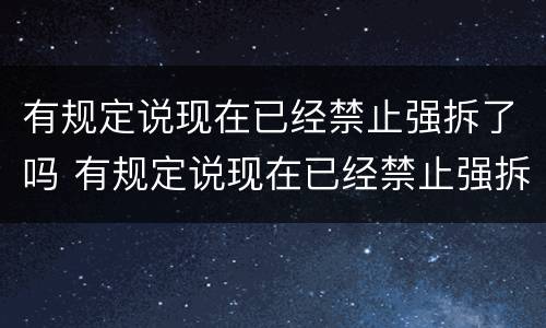 有规定说现在已经禁止强拆了吗 有规定说现在已经禁止强拆了吗