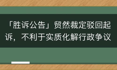 「胜诉公告」贸然裁定驳回起诉，不利于实质化解行政争议