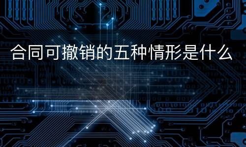 合同可撤销的五种情形是什么