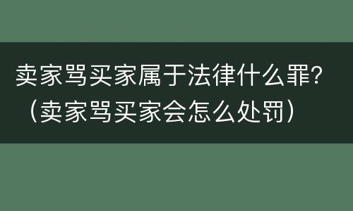 卖家骂买家属于法律什么罪？（卖家骂买家会怎么处罚）