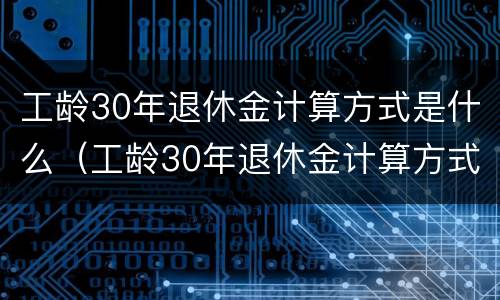 工龄30年退休金计算方式是什么（工龄30年退休金计算方式是什么呢）