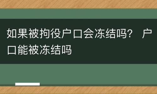 如果被拘役户口会冻结吗？ 户口能被冻结吗