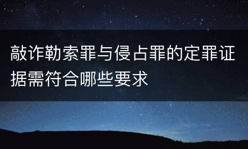 敲诈勒索罪与侵占罪的定罪证据需符合哪些要求