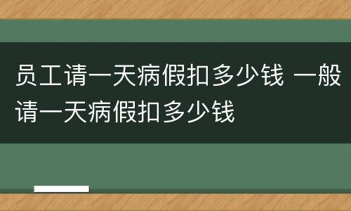 员工请一天病假扣多少钱 一般请一天病假扣多少钱