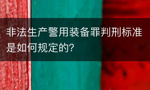 非法生产警用装备罪判刑标准是如何规定的？