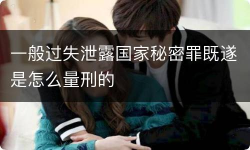 一般过失泄露国家秘密罪既遂是怎么量刑的