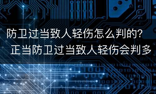 防卫过当致人轻伤怎么判的？ 正当防卫过当致人轻伤会判多久