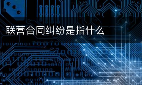 联营合同纠纷是指什么