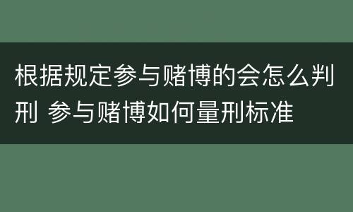 根据规定参与赌博的会怎么判刑 参与赌博如何量刑标准