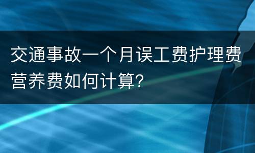 交通事故一个月误工费护理费营养费如何计算？
