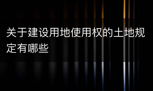 关于建设用地使用权的土地规定有哪些