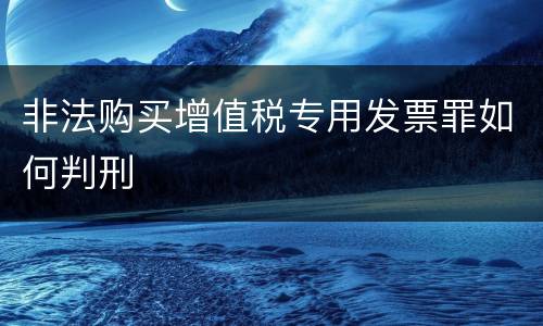 非法购买增值税专用发票罪如何判刑