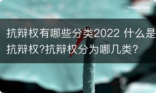 抗辩权有哪些分类2022 什么是抗辩权?抗辩权分为哪几类?