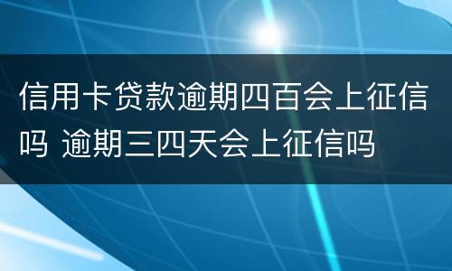 信用卡贷款逾期四百会上征信吗 逾期三四天会上征信吗