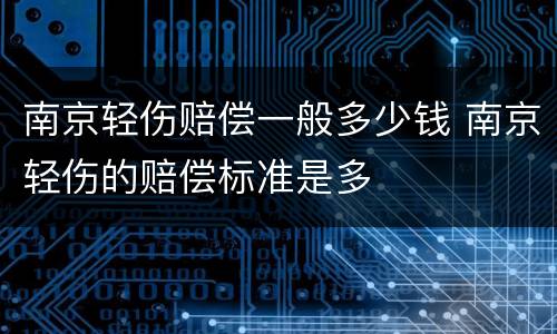 南京轻伤赔偿一般多少钱 南京轻伤的赔偿标准是多