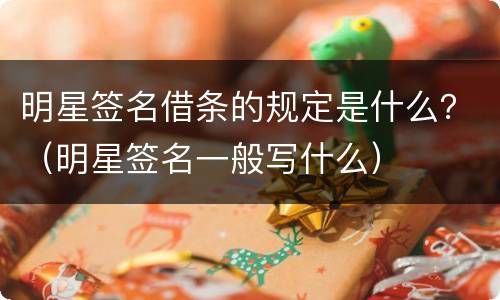 明星签名借条的规定是什么？（明星签名一般写什么）
