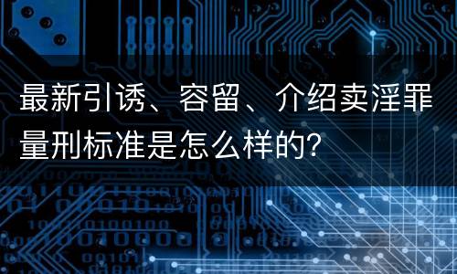 最新引诱、容留、介绍卖淫罪量刑标准是怎么样的？