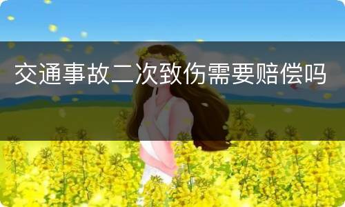 交通事故二次致伤需要赔偿吗
